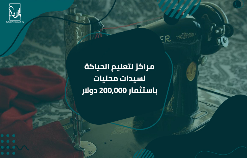 مراكز لتعليم الحياكة لسيدات محليات باستثمار 200,000 دولار