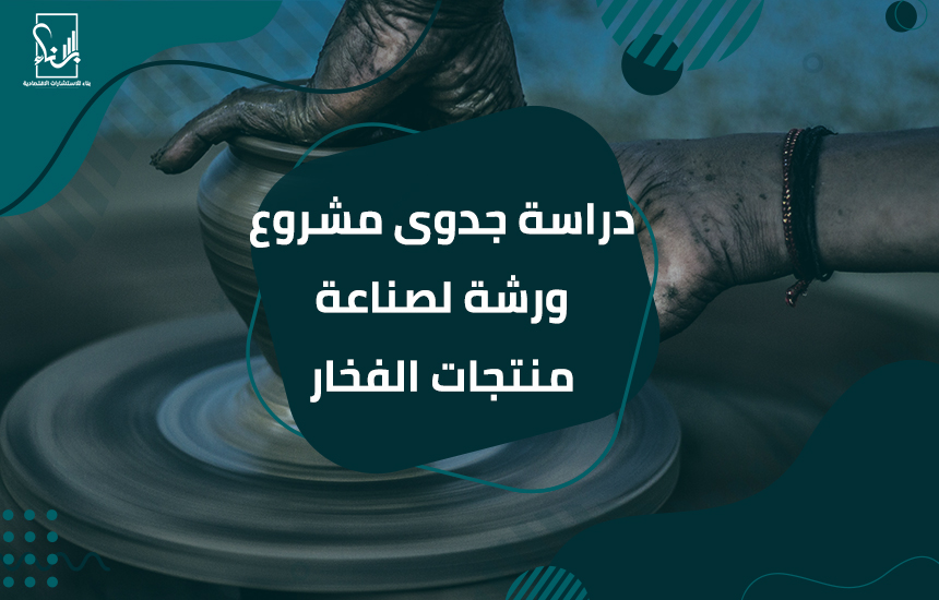 دراسة جدوى مشروع ورشة لصناعة منتجات الفخار