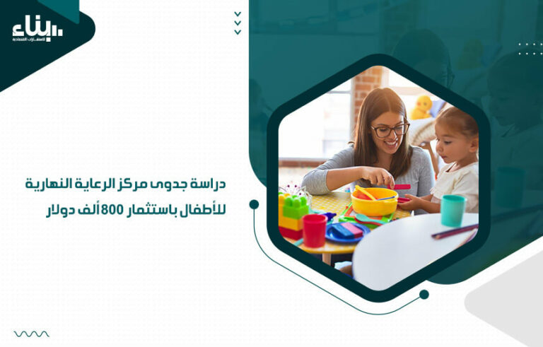 دراسة جدوى مركز الرعاية النهارية للأطفال باستثمار 800 ألف دولار