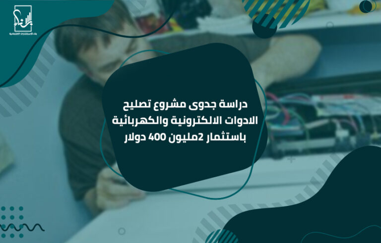دراسة جدوى مشروع تصليح الادوات الالكترونية والكهربائية باستثمار 2مليون 400 دولار