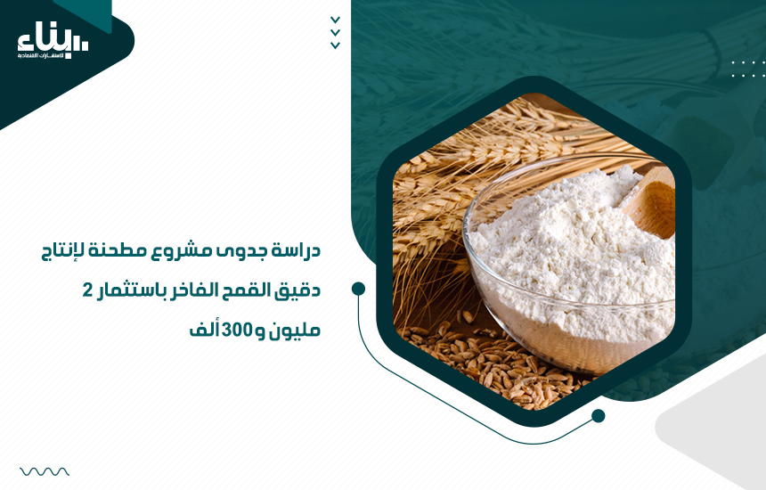 دراسة جدوى مشروع مطحنة لإنتاج دقيق القمح الفاخر