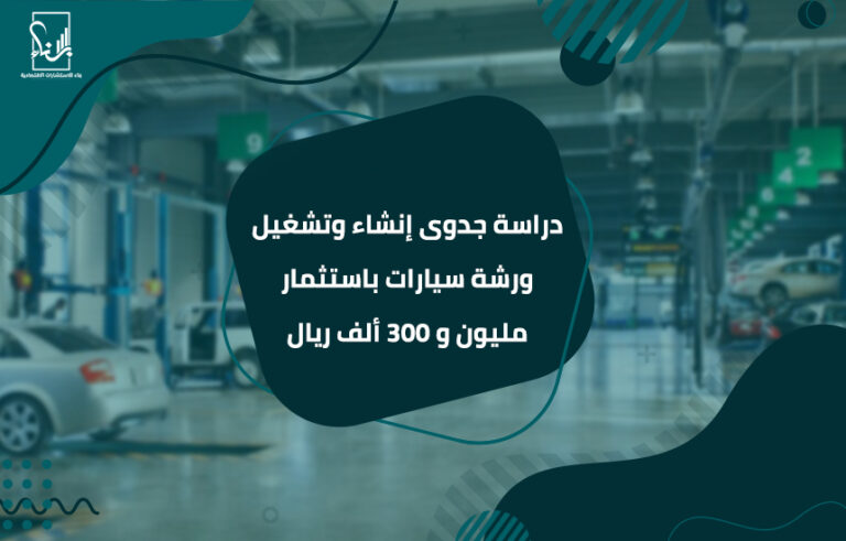 دراسة جدوى إنشاء وتشغيل ورشة سيارات باستثمار مليون و 300 ألف ريال