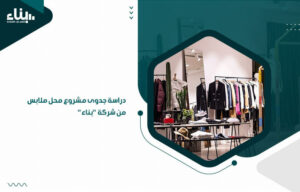 دراسة جدوى مشروع محل ملابس من شركة "بناء"