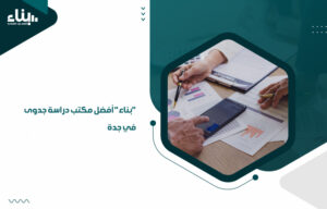 "بناء" أفضل مكتب دراسة جدوى في جدة