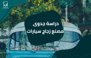 دراسة جدوى مصنع زجاج سيارات