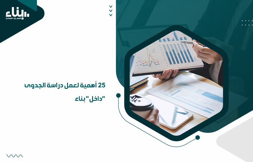 25 أهمية لعمل دراسة الجدوى داخل "بناء"