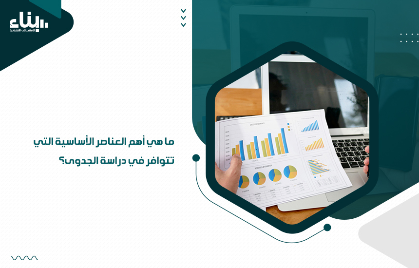 ما هي أهم العناصر الأساسية التي تتوافر في دراسة الجدوى؟