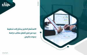 الاستثمار الناجح يحتاج إلى تخطيط جيد من قبل أفضل مكتب دراسة جدوى باليمن