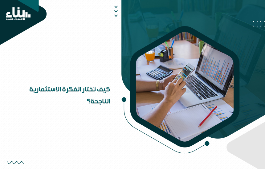 كيف تختار الفكرة الاستثمارية الناجحة؟