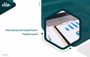 ما هي المميزات التي توفرها دراسة الجدوى المالية؟