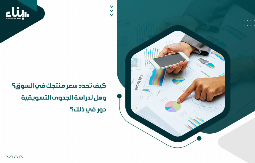 كيف تحدد سعر منتجك في السوق؟ وهل لدراسة الجدوى التسويقية دور في ذلك؟