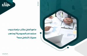 ما هو أفضل مكتب دراسة جدوى معتمد في السعودية؟ وما هي مميزات التعامل معه؟