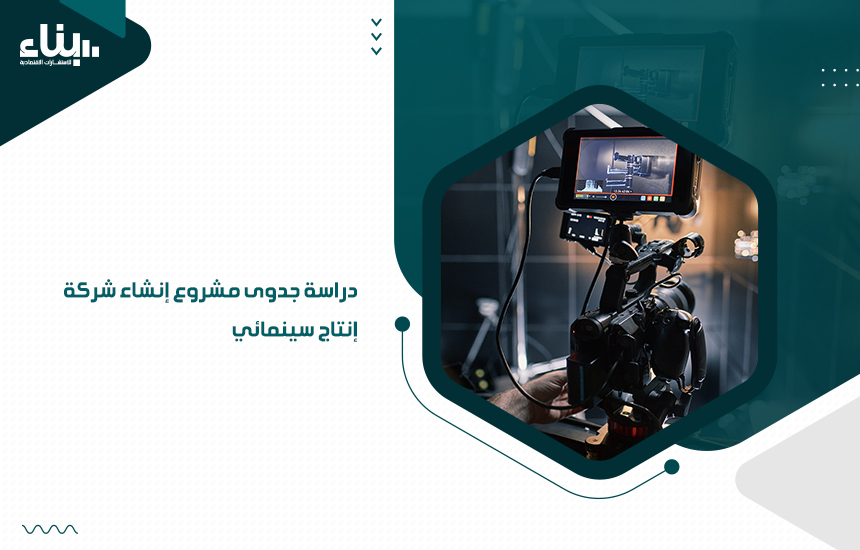 دراسة جدوى مشروع إنشاء شركة إنتاج سينمائي