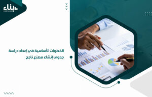 الخطوات الأساسية في إعداد دراسة جدوى إنشاء مصنع ناجح