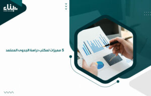 5 مميزات لمكتب دراسة الجدوى المعتمد