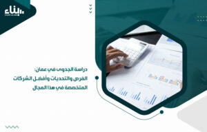 دراسة الجدوى في عمان: الفرص والتحديات وأفضل الشركات المتخصصة في هذا المجال