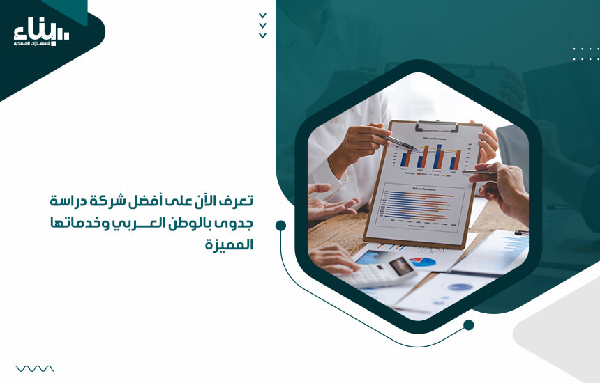 تعرف الآن على أفضل شركة دراسة جدوى بالوطن العربي وخدماتها المميزة