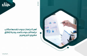 أهم 5 دراسات جدوى تقدمها مكاتب دراسة الجدوى بالسعودية لإطلاق مشروع ناجح ومربح