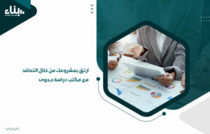 ارتقِ بمشروعك من خلال التعاقد مع مكتب دراسة جدوى