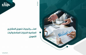 استراتيجيات تمويل المشاريع الصناعية: الخيارات المتاحة وآليات التمويل