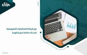 دور شركة الاستثمارات التسويقية في بناء علامة تجارية قوية