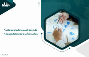 هل دراسة الجدوى القانونية هامة؟ وما مدى تأثيرها على نجاح المشروع؟