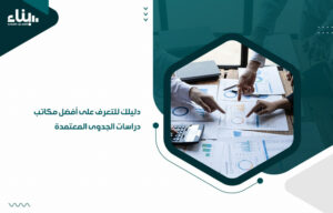 دليلك للتعرف على أفضل مكاتب دراسات الجدوى المعتمدة