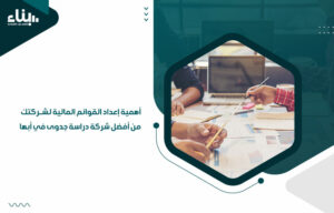 أهمية إعداد القوائم المالية لشركتك من أفضل شركة دراسة جدوى في أبها