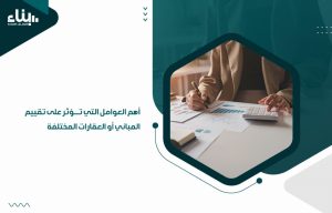 أهم العوامل التي تؤثر على تقييم المباني أو العقارات المختلفة