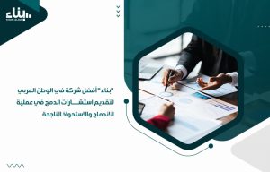 بناء أفضل شركة في الوطن العربي لتقديم استشارات الدمج في عملية الاندماج والاستحواذ الناجحة