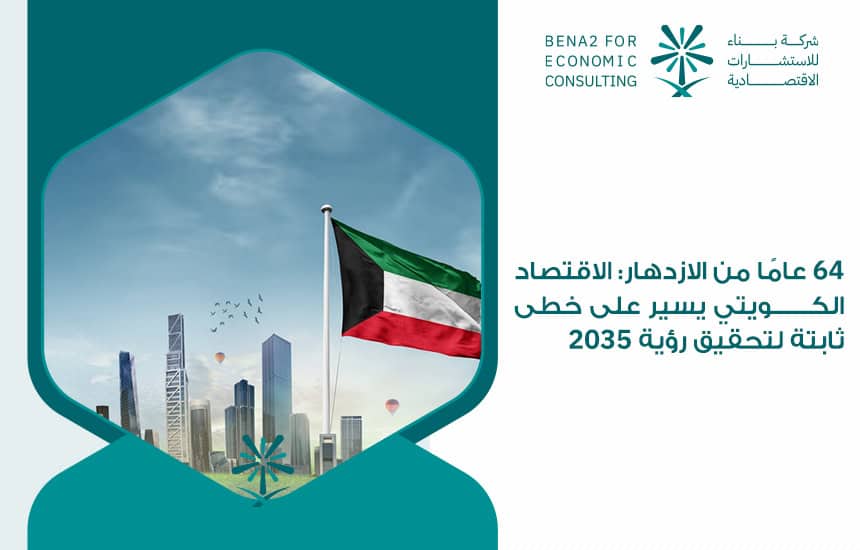 64 عامًا من الازدهار: الاقتصاد الكويتي يسير على خطى ثابتة لتحقيق رؤية 2035