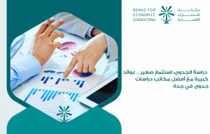 دراسة الجدوى: استثمار صغير .. عوائد كبيرة مع أفضل مكاتب دراسات جدوى في جدة