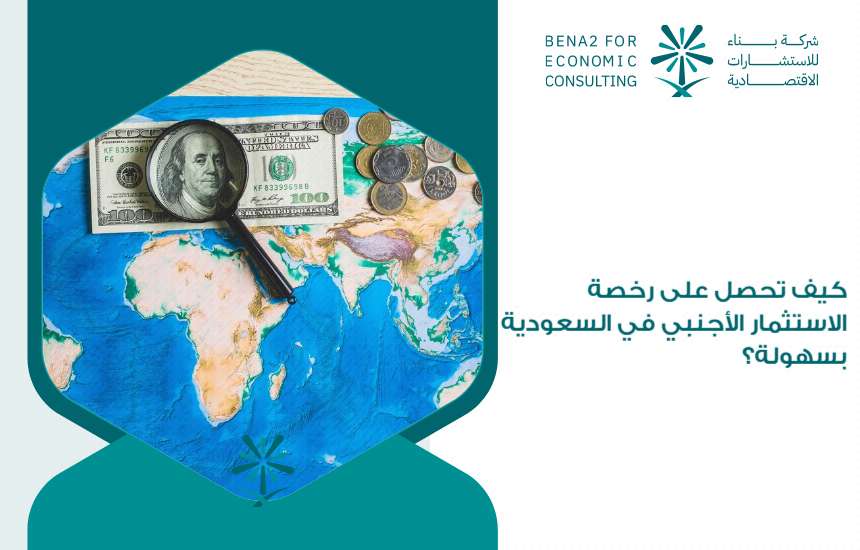 كيف تحصل على رخصة الاستثمار الأجنبي في السعودية بسهولة؟