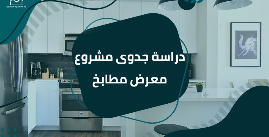 دراسة جدوى مشروع معرض مطابخ بناء لدراسات الجدوى وريادة الأعمال